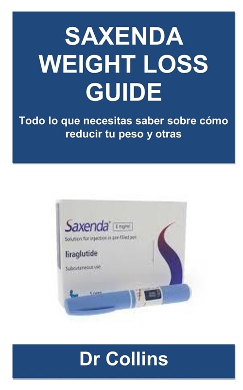 Saxenda Weight Loss Guide: Todo lo que necesitas saber sobre c?o reducir tu peso y otras (Paperback)