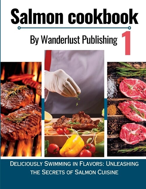 Salmon cookbook 1: Deliciously Swimming In Flavors: Unleashing The Secrets Of Salmon Cuisine (Paperback)