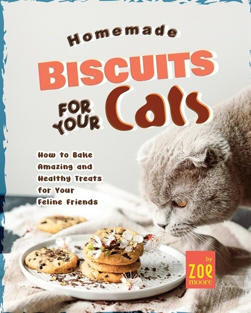 Homemade Biscuits for Your Cats: How to Bake Amazing and Healthy Treats for Your Feline Friends (Paperback)