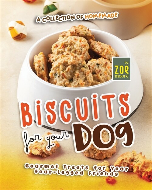 A Collection of Homemade Biscuits for Your Dog: Gourmet Treats for Your Four-Legged Friends (Paperback)