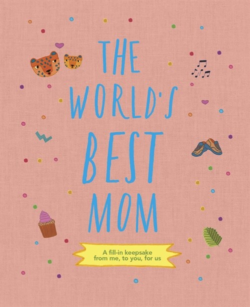 The Worlds Best Mom: A Fill-In Scrapbook from Me, to You, for Us (Hardcover)