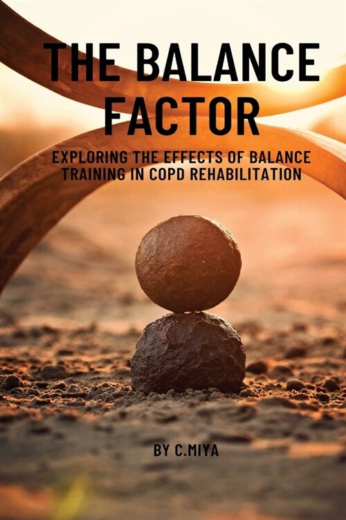 The Balance Factor: Exploring the Effects of Balance Training in COPD Rehabilitation (Paperback)