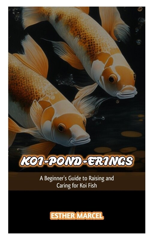 Koi-Pond-Erings: A Beginners Guide to Raising and Caring for Koi Fish (Paperback)