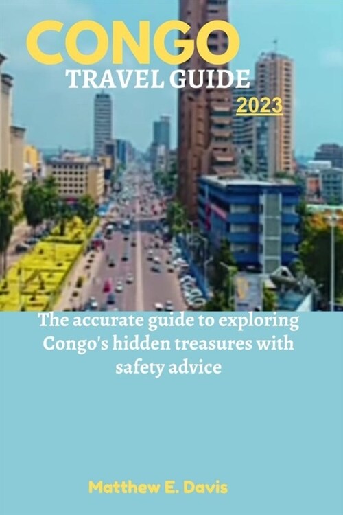 Congo Travel Guide 2023: The accurate guide to exploring Congos hidden treasures with safety advice (Paperback)