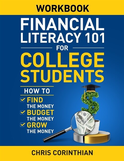 Financial Literacy 101 for College Students Workbook: How to Find the Money, Budget the Money, and Grow the Money (Paperback)