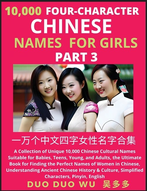 Learn Mandarin Chinese Four-Character Chinese Names for Girls (Part 3): A Collection of Unique 10,000 Chinese Cultural Names Suitable for Babies, Teen (Paperback)