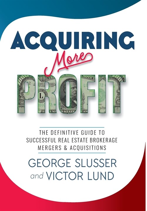 Acquiring More Profit: The Definitive Guide to Successful Real Estate Brokerage Mergers & Acquisitions (Hardcover)
