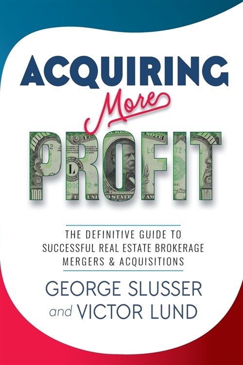 Acquiring More Profit: The Definitive Guide to Successful Real Estate Brokerage Mergers & Acquisitions (Paperback)