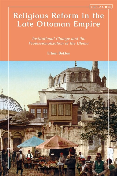 Religious Reform in the Late Ottoman Empire : Institutional Change and the Professionalisation of the Ulema (Paperback)