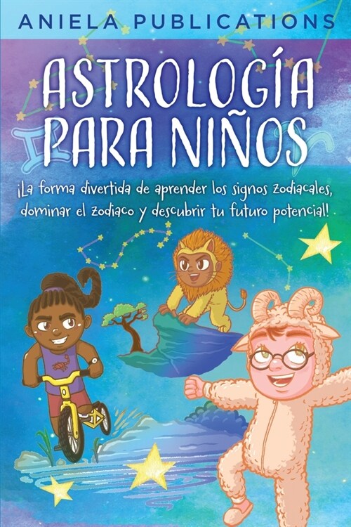 Astrolog? para Ni?s: 좱a Forma Divertida de Aprender los Signos Zodiacales, Dominar el Zodiaco y Descubrir tu Futuro Potencial! (Paperback)