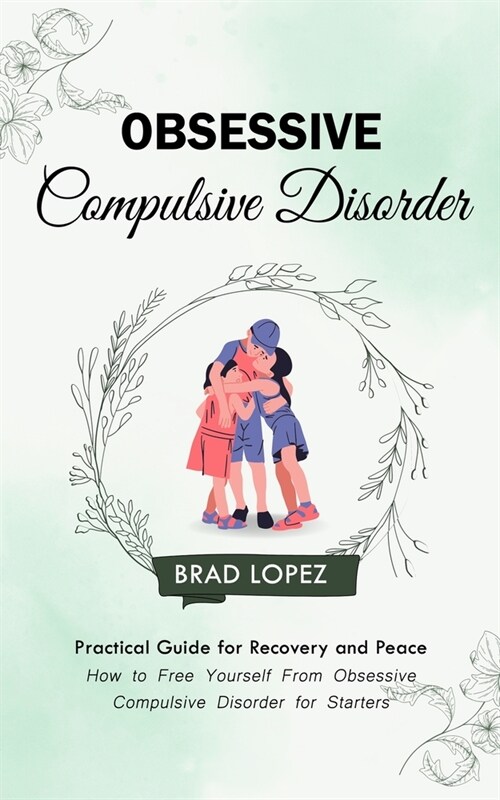 Obsessive Compulsive Disorder: Practical Guide for Recovery and Peace (How to Free Yourself From Obsessive Compulsive Disorder for Starters) (Paperback)