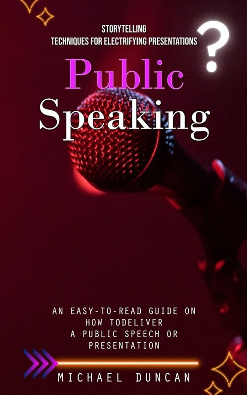 Public Speaking: Storytelling Techniques for Electrifying Presentations (An Easy-to-read Guide on How to Deliver a Public Speech or Pre (Paperback)