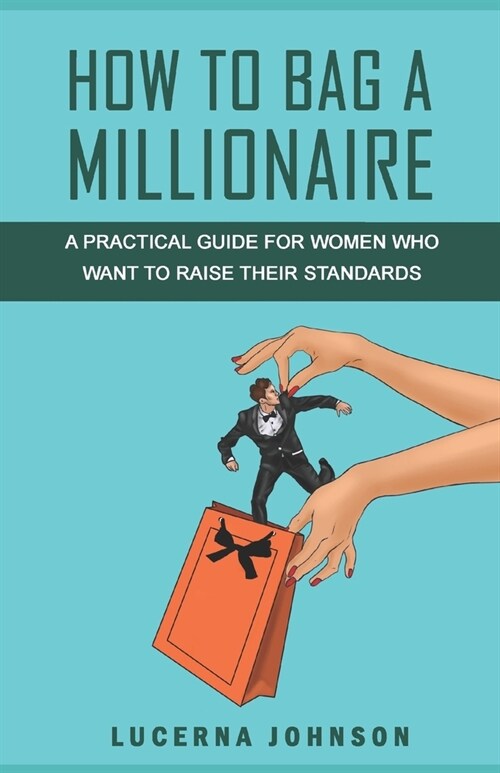 How to Bag a Millionaire: A practical guide for women who want to raise their standards (Paperback)