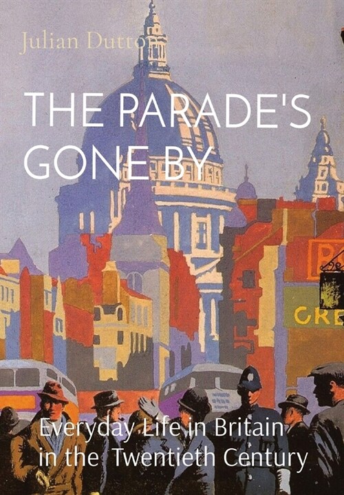 The Parades Gone by: Everyday Life in Britain in the twentieth century (Hardcover)