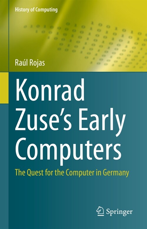 Konrad Zuses Early Computers: The Quest for the Computer in Germany (Hardcover, 2023)