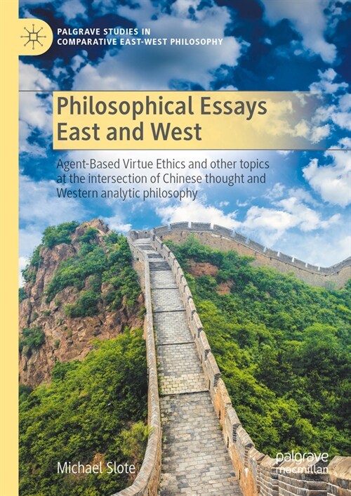 Philosophical Essays East and West: Agent-Based Virtue Ethics and Other Topics at the Intersection of Chinese Thought and Western Analytic Philosophy (Hardcover, 2023)