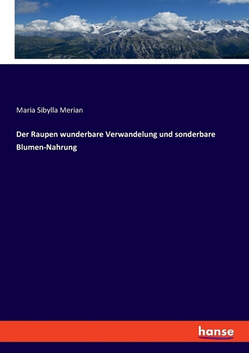 Der Raupen wunderbare Verwandelung und sonderbare Blumen-Nahrung (Paperback)