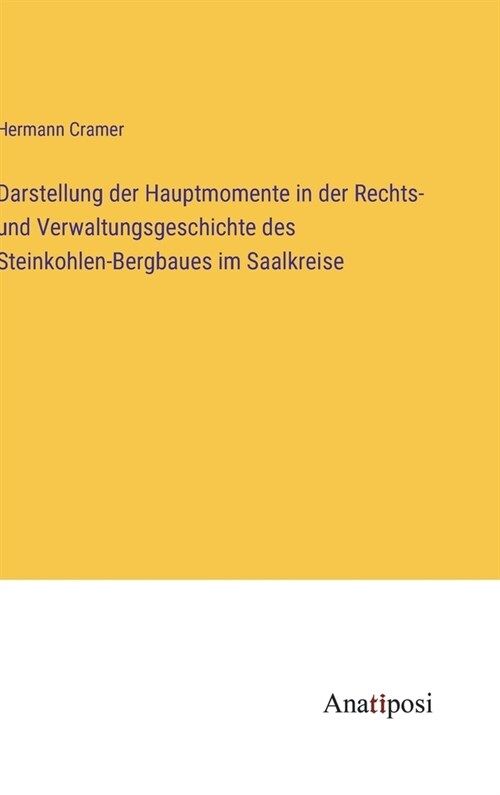 Darstellung der Hauptmomente in der Rechts- und Verwaltungsgeschichte des Steinkohlen-Bergbaues im Saalkreise (Hardcover)