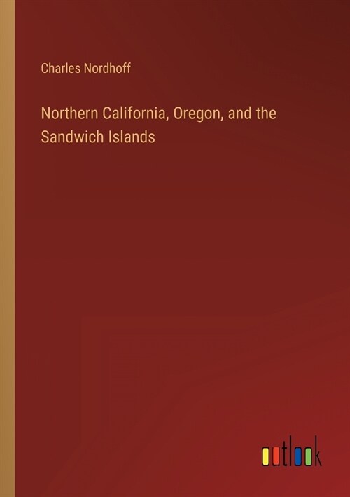 Northern California, Oregon, and the Sandwich Islands (Paperback)