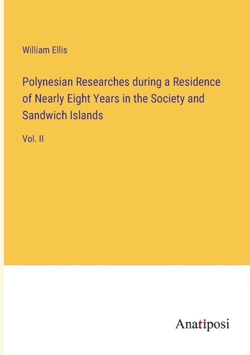Polynesian Researches during a Residence of Nearly Eight Years in the Society and Sandwich Islands: Vol. II (Paperback)