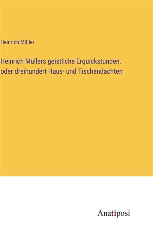 Heinrich M?lers geistliche Erquickstunden, oder dreihundert Haus- und Tischandachten (Hardcover)