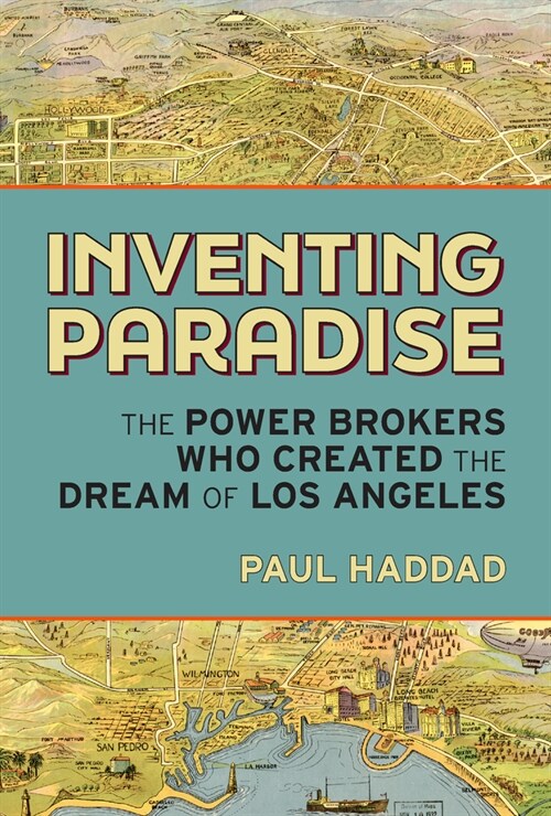 Inventing Paradise: The Power Brokers Who Created the Dream of Los Angeles (Hardcover)