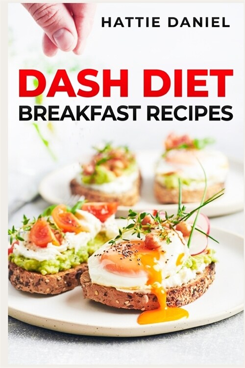 Dash Diet Breakfast Recipes: Energize Your Mornings with Nutritious and Delicious Breakfasts on the DASH Diet (2023 Guide for Beginners) (Paperback)