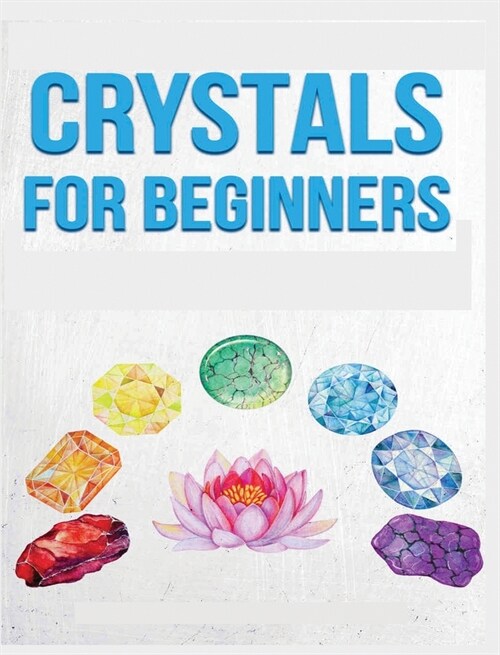 Crystals for Beginners: A Definitive Guide to Crystals and Their Healing Properties (Hardcover)