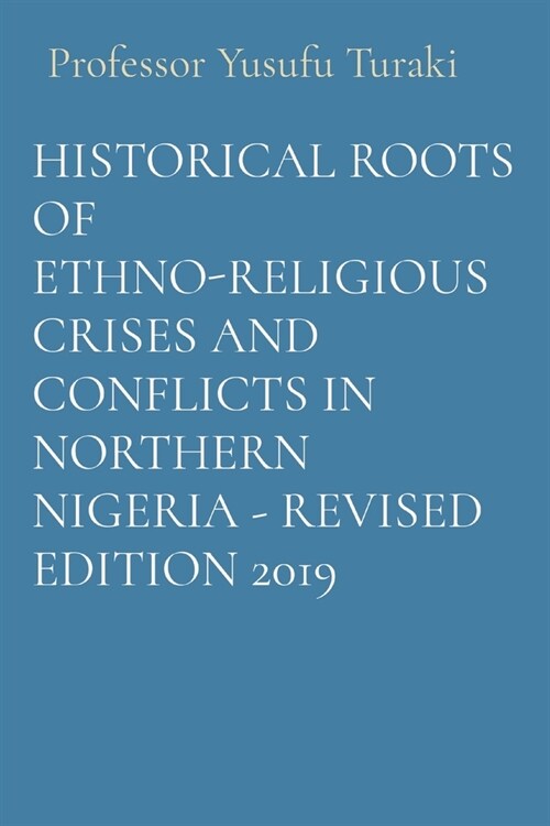 Historical Roots of Ethno-Religious Crises and Conflicts in Northern Nigeria - Revised Edition 2019 (Paperback)