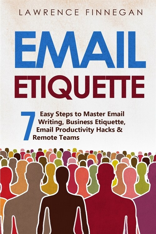 Email Etiquette: 7 Easy Steps to Master Email Writing, Business Etiquette, Email Productivity Hacks & Remote Teams (Paperback)