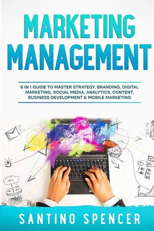 Marketing Management: 8 in 1 Guide to Master Strategy, Branding, Digital Marketing, Social Media, Analytics, Content, Business Development & (Paperback)