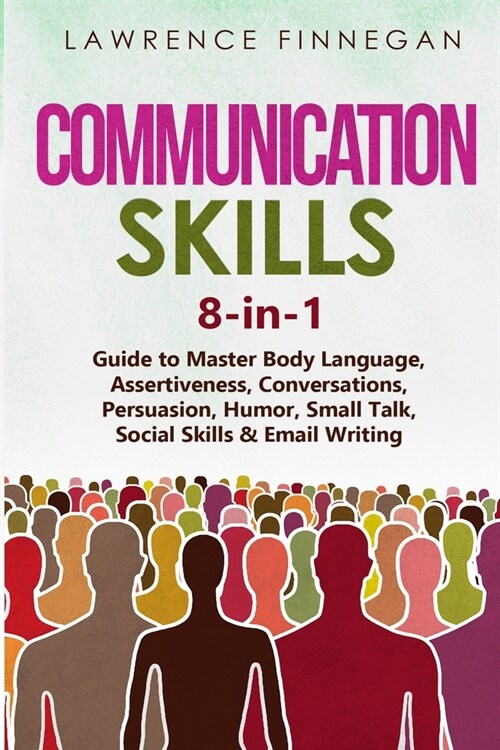 Communication Skills: 8-in-1 Guide to Master Body Language, Assertiveness, Conversations, Persuasion, Humor, Small Talk, Social Skills & Ema (Paperback)
