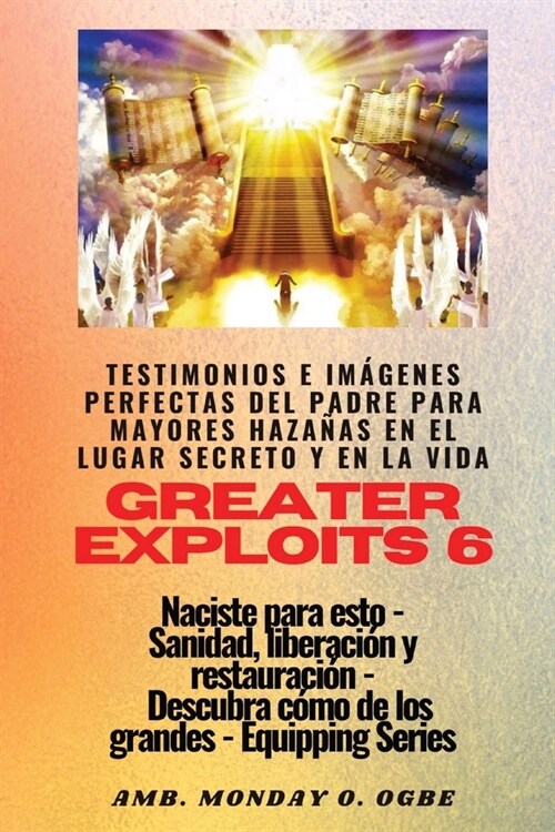 Greater Exploits - 6 - Testimonios e Im?enes Perfectas del Padre para Mayores Haza?s: Testimonios e Im?enes Perfectas del Padre para Mayores Haza? (Paperback)