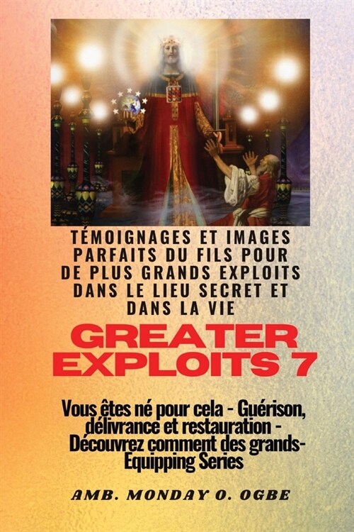 Greater Exploits - 7 - T?oignages parfaits et images du fils pour de plus grands exploits: T?oignages parfaits et images du fils pour de plus grands (Paperback)