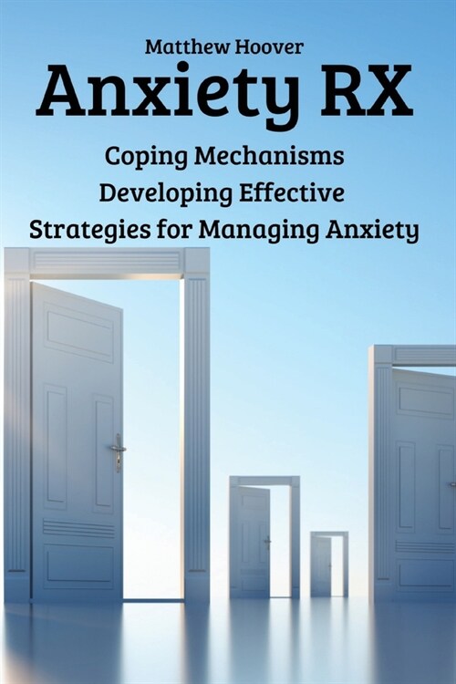 Anxiety RX: Coping Mechanisms Developing Effective Strategies for Managing Anxiety (Paperback)