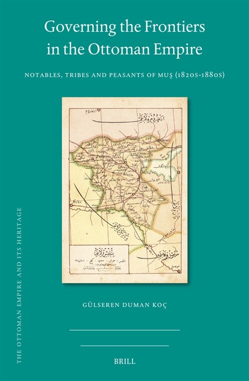 Governing the Frontiers in the Ottoman Empire: Notables, Tribes and Peasants of Muş (1820s-1880s) (Hardcover)