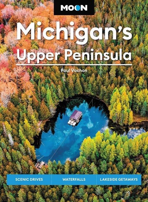 Moon Michigans Upper Peninsula: Scenic Drives, Waterfalls, Lakeside Getaways (Paperback, 6, Revised)