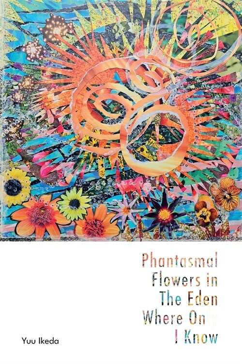 Phantasmal Flowers in The Eden Where Only I know (Paperback)