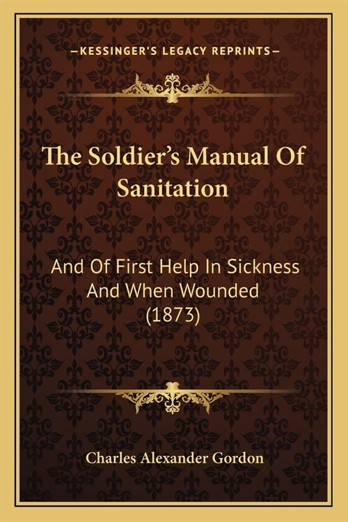 The Soldiers Manual Of Sanitation: And Of First Help In Sickness And When Wounded (1873) (Paperback)