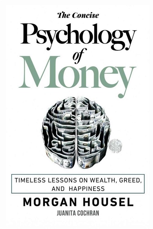 The Concise Psychology of Money: . Timeless Lessons on Wealth, Greed, and Happiness (The Morgan Housel Collection) (Paperback)