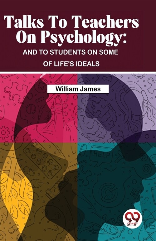 Talks To Teachers On Psychology: And To Students On Some Of Lifes Ideals (Paperback)