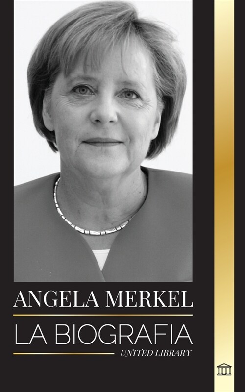 Angela Merkel: La biograf? de la canciller favorita de Alemania y su papel de liderazgo en Europa (Paperback)