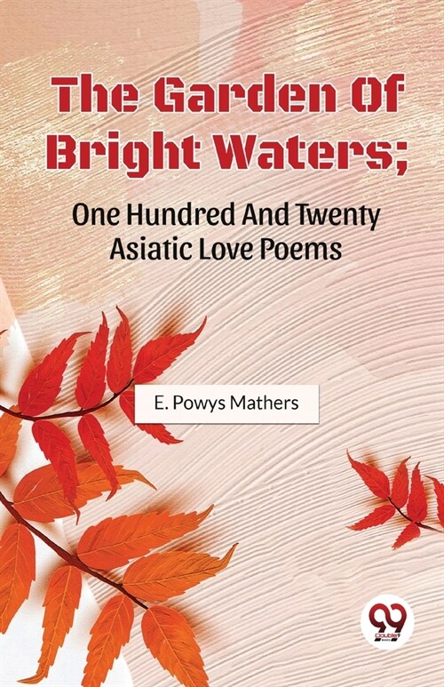 The Garden Of Bright Waters; One Hundred And Twenty Asiatic Love Poems (Paperback)