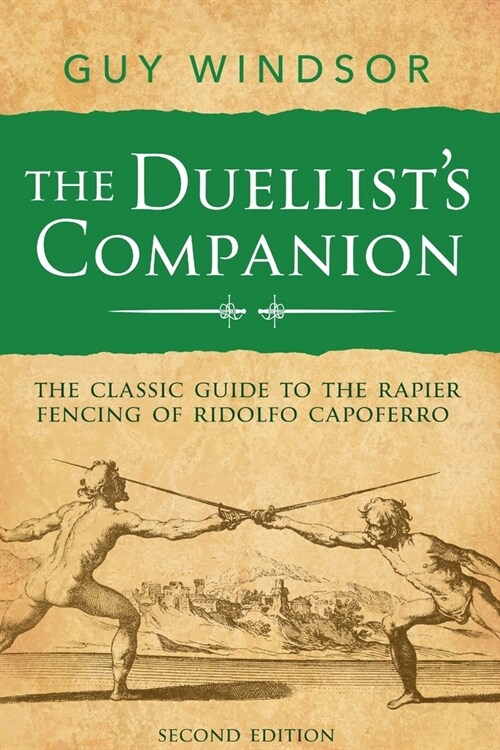 The Duellists Companion, 2nd Edition: The classic guide to the rapier fencing of Ridolfo Capoferro (Paperback, 2)