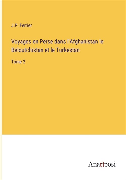 Voyages en Perse dans lAfghanistan le Beloutchistan et le Turkestan: Tome 2 (Paperback)