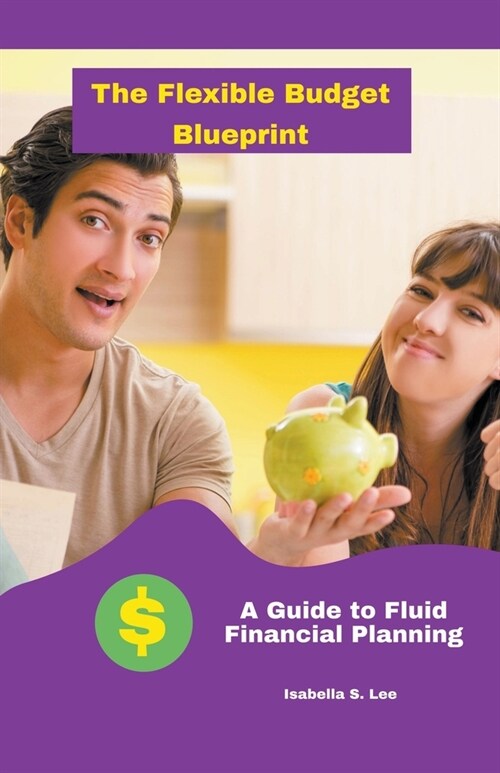 The Flexible Budget Blueprint: A Guide to Fluid Financial Planning (Paperback)