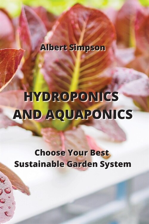 Hydroponics and Aquaponics: Choose Your Best Sustainable Garden System (Paperback)