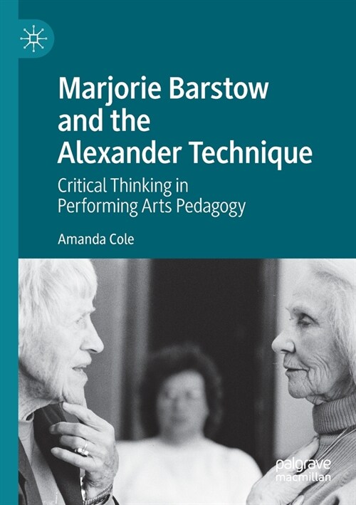 Marjorie Barstow and the Alexander Technique: Critical Thinking in Performing Arts Pedagogy (Paperback, 2022)