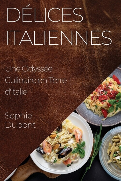 D?ices Italiennes: Une Odyss? Culinaire en Terre dItalie (Paperback)