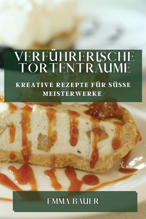 Verf?rerische Tortentr?me: Kreative Rezepte f? s廻e Meisterwerke (Paperback)